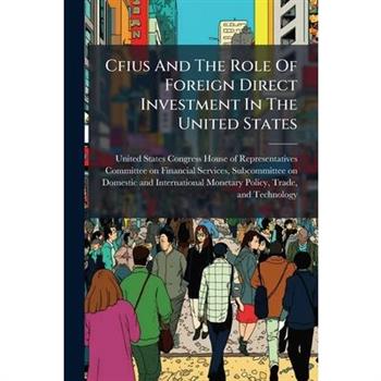Cfius And The Role Of Foreign Direct Investment In The United States