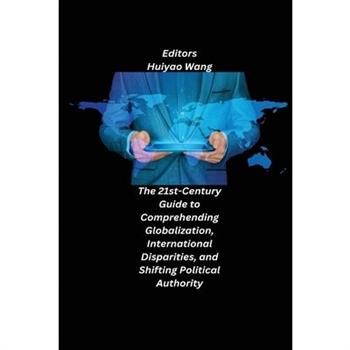 The 21st-Century Guide to Comprehending Globalization, International Disparities, and Shifting Political Authority