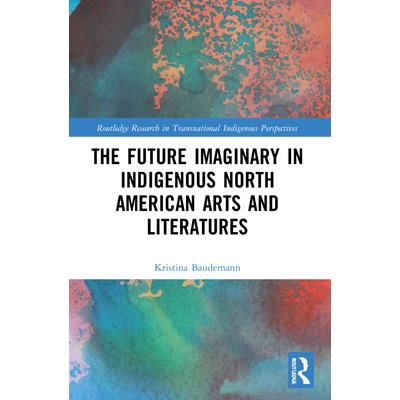 The Future Imaginary in Indigenous North American Arts and Literatures
