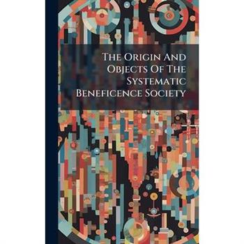 The Origin And Objects Of The Systematic Beneficence Society