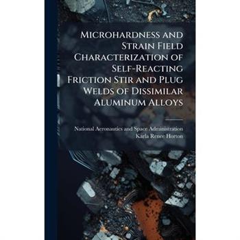 Microhardness and Strain Field Characterization of Self-Reacting Friction Stir and Plug Welds of Dissimilar Aluminum Alloys