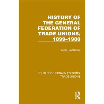 History General Federation Trade Unions, 1899-1980
