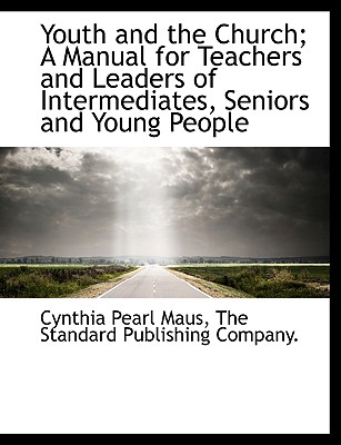 Youth and the Church; A Manual for Teachers and Leaders of Intermediates, Seniors and Young People