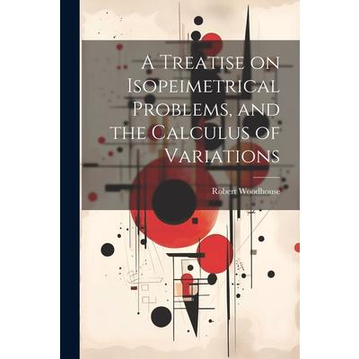 A Treatise on Isopeimetrical Problems, and the Calculus of Variations