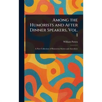 Among the Humorists and After Dinner Speakers, Vol. 1