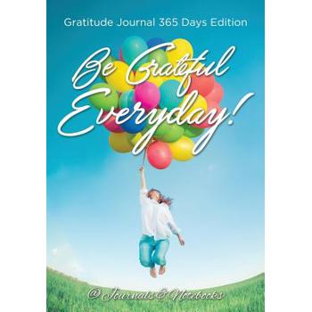Be Grateful Everyday! Gratitude Journal 365 Days Edition
