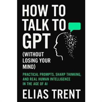 How to Talk to GPT (Without Losing Your Mind)