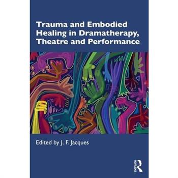 Trauma and Embodied Healing in Dramatherapy, Theatre and Performance