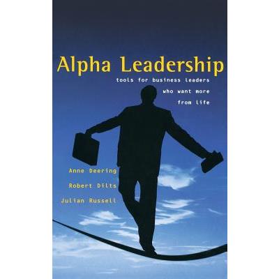 Alpha Leadership: Tools for Business Leaders Who Want More from Life