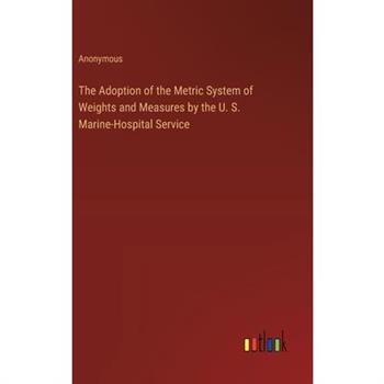 The Adoption of the Metric System of Weights and Measures by the U. S. Marine-Hospital Service