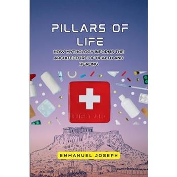 Pillars of Life, How Mythology Informs the Architecture of Health and Healing