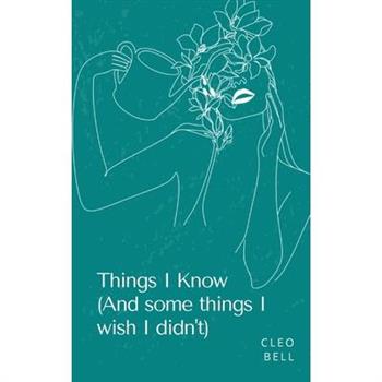 Things I Know (And some things I wish I didn't)