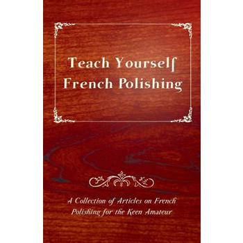 Teach Yourself French Polishing - A Collection of Articles on French Polishing for the Keen Amateur