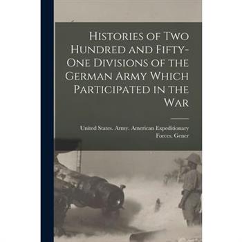 Histories of two Hundred and Fifty-one Divisions of the German Army Which Participated in the War