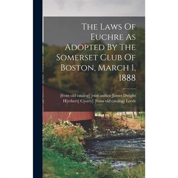 The Laws Of Euchre As Adopted By The Somerset Club Of Boston, March 1, 1888