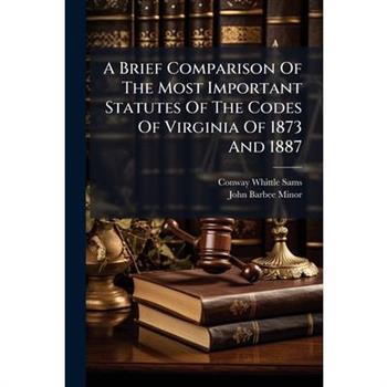 A Brief Comparison Of The Most Important Statutes Of The Codes Of Virginia Of 1873 And 1887