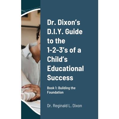 Dr. Dixon's D.I.Y. Guide to the 1-2-3's of a Child's Educational Success