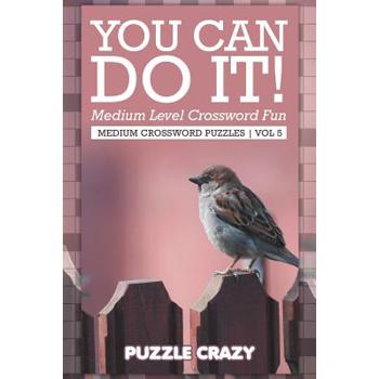 You Can Do It! Medium Level Crossword Fun Vol 5