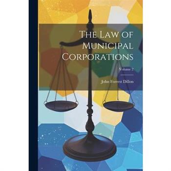 The Law of Municipal Corporations; Volume 2