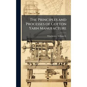 The Principles and Processes of Cotton Yarn Manufacture