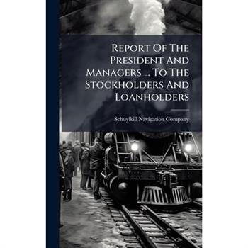 Report Of The President And Managers ... To The Stockholders And Loanholders