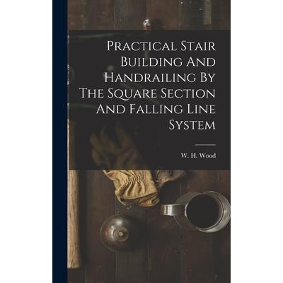 Practical Stair Building And Handrailing By The Square Section And Falling Line System