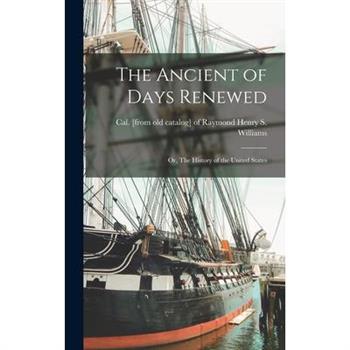 The Ancient of Days Renewed; or, The History of the United States