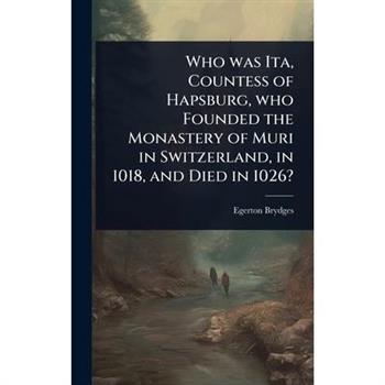 Who was Ita, Countess of Hapsburg, who Founded the Monastery of Muri in Switzerland, in 1018, and Died in 1026?