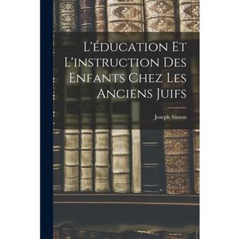 L'矇ducation et L'instruction des Enfants Chez les Anciens Juifs