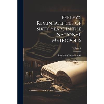 Perley's Reminiscences of Sixty Years in the National Metropolis; Volume 2
