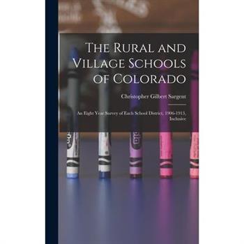 The Rural and Village Schools of Colorado; an Eight Year Survey of Each School District, 1906-1913, Inclusive