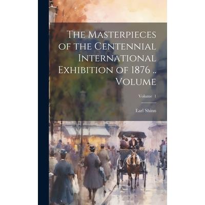 The Masterpieces of the Centennial International Exhibition of 1876 .. Volume; Volume 1