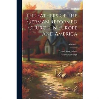 The Fathers Of The German Reformed Church In Europe And America; Volume 2