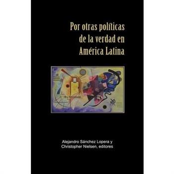 Por Otras Pol穩ticas de la Verdad En Am矇rica Latina