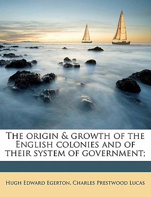 The Origin & Growth of the English Colonies and of Their System of Government;