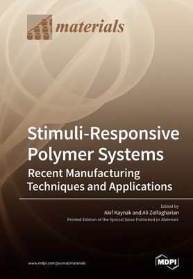 Stimuli-Responsive Polymer Systems-Recent Manufacturing Techniques and Applications