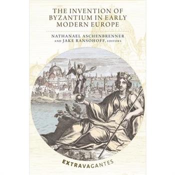 The Invention of Byzantium in Early Modern Europe
