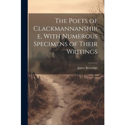 The Poets of Clackmannanshire, With Numerous Specimens of Their Writings
