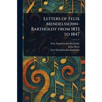 Letters of Felix Mendelssohn-Bartholdy From 1833 to 1847