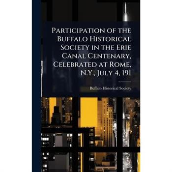 Participation of the Buffalo Historical Society in the Erie Canal Centenary, Celebrated at Rome, N.Y., July 4, 191