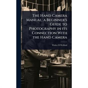 The Hand Camera Manual; a Beginner’s Guide to Photography in its Connection With the Hand Camera