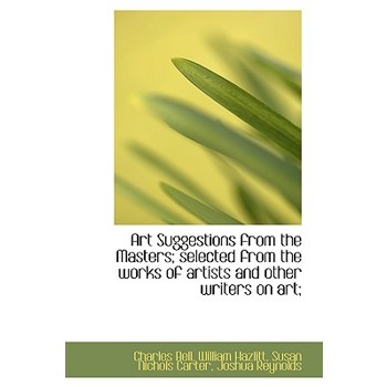 Art Suggestions from the Masters; Selected from the Works of Artists and Other Writers on Art;
