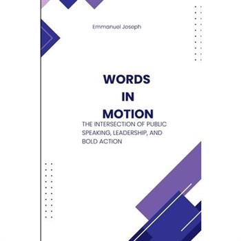 Words in Motion, The Intersection of Public Speaking, Leadership, and Bold Action
