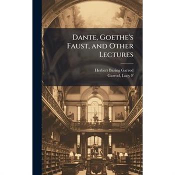 Dante, Goethe's Faust, and Other Lectures