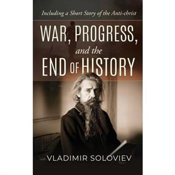 War, Progress, and the End of History, Including a Short Story of the Anti-Christ