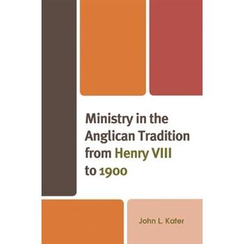 Ministry in the Anglican Tradition from Henry VIII to 1900