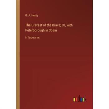 The Bravest of the Brave; Or, with Peterborough in Spain