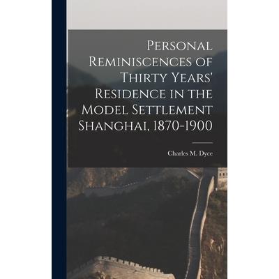 Personal Reminiscences of Thirty Years’ Residence in the Model Settlement Shanghai, 1870-1900