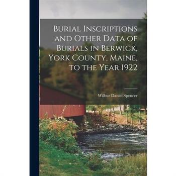 Burial Inscriptions and Other Data of Burials in Berwick, York County, Maine, to the Year 1922