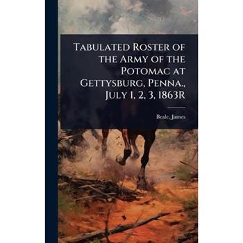 Tabulated Roster of the Army of the Potomac at Gettysburg, Penna., July 1, 2, 3, 1863R